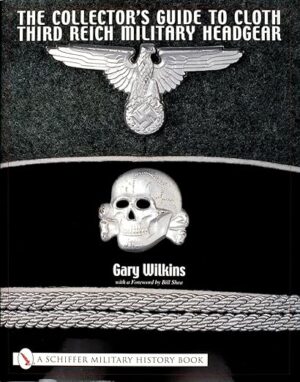 THE COLLECTORS GUIDE TO CLOTH THIRD REICH MILITARY HEADGEAR